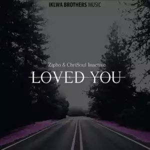 Zipho X Chrisoul Inactive - Loved You (chrisoul Inactive Remake)